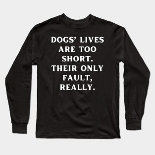 Dogs’ lives are too short. Their only fault, really Long Sleeve T-Shirt